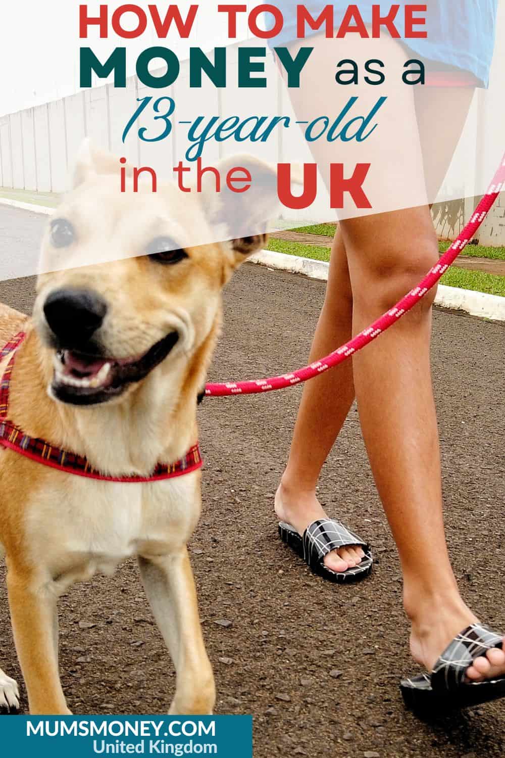 Photo showing a dog walking beside a pair of feet with text overlay that read s How to Make Money as a 13 Year Old in the UK 